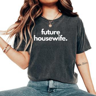 Future Housewife Stay At Home Mom Women's Oversized Comfort T-Shirt - Monsterry