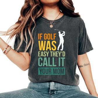 If Golf Was Easy They'd Call It Your Mom Sport Mother Adult Women's Oversized Comfort T-Shirt - Thegiftio UK