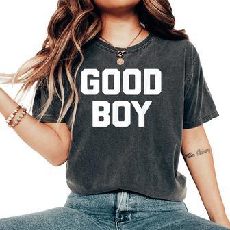 Good Boy Saying Sarcastic Novelty Humor Cute Women's Oversized Comfort T-Shirt - Thegiftio UK