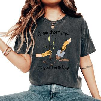 Grow Short Tree Its Your Mother Earth Day Trees Planting Women's Oversized Comfort T-Shirt | Mazezy