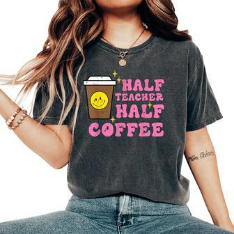 Half Teacher Coffee Teaching Educator Life Women Women's Oversized Comfort T-Shirt - Monsterry DE