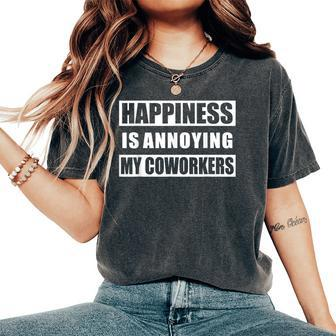 Happiness Annoying My Coworkers Sarcastic Coworker Women's Oversized Comfort T-Shirt - Thegiftio UK