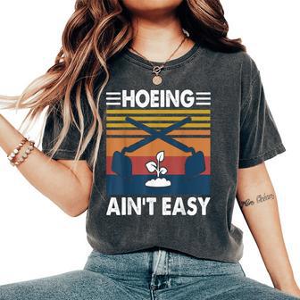 Hoeing Ain’T Easy Gardening Spring Garden Women's Oversized Comfort T-Shirt - Monsterry CA