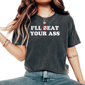 I'll Beat Or Eat Your Ass Pun Joke Sarcastic Sayings Women's Oversized Comfort T-Shirt - Thegiftio UK