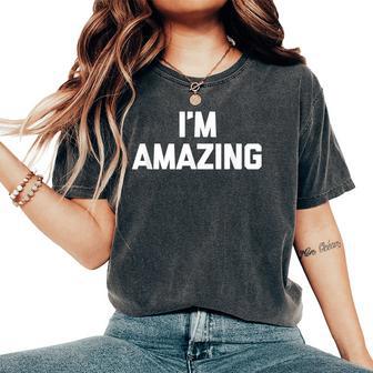 I'm Amazing Saying Sarcastic Novelty Cool Women's Oversized Comfort T-Shirt - Thegiftio UK