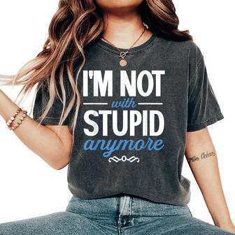 I'm Not With Stupid Anymore Ex-Wife Ex-Husband Divorced Women's Oversized Comfort T-Shirt - Seseable