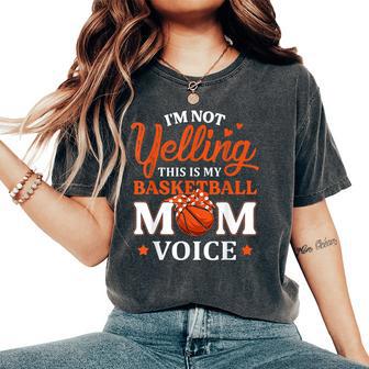 I'm Not Yelling This Is My Basketball Mom Voice Basketball Women's Oversized Comfort T-Shirt - Thegiftio UK