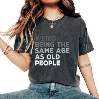 It's Weird Being The Same Age As Old People Husband Birthday Women's Oversized Comfort T-Shirt - Thegiftio UK