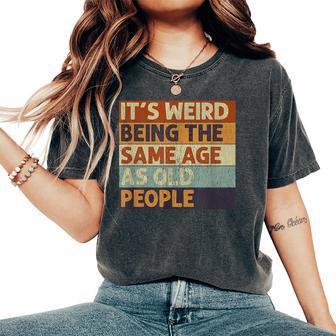 It's Weird Being The Same Age As Old People Retro Sarcastic Women's Oversized Comfort T-Shirt - Thegiftio UK