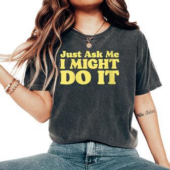 Just Ask Me I Might Do It Dare Minimalist Ironic 80S Women's Oversized Comfort T-Shirt - Monsterry DE