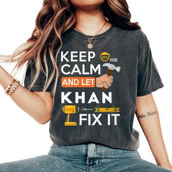 Keep Calm And Let Khan Fix It Handyman Fix It All Custom Women's Oversized Comfort T-Shirt - Seseable