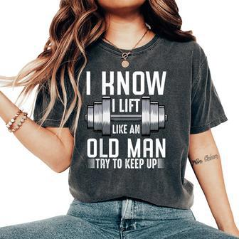 I Know I Lift Like An Old Man Sarcastic Workout Quotes Women's Oversized Comfort T-Shirt - Monsterry UK