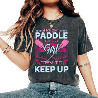 I Know I Paddle Like A Girl Try To Keep Up Kayaking Women's Oversized Comfort T-Shirt - Monsterry UK