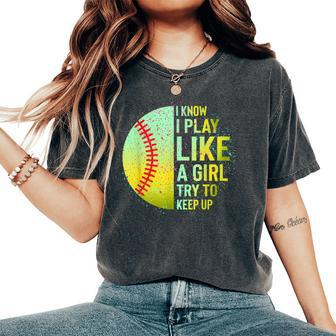 I Know I Play Like A Girl Softball Baseball N Women Women's Oversized Comfort T-Shirt | Mazezy
