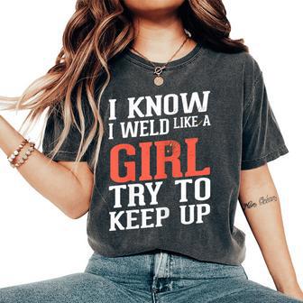 I Know I Weld Like A Girl Welder Girlfriend Women's Oversized Comfort T-Shirt - Monsterry AU