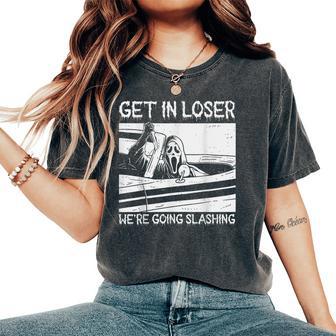 Get In Loser We're Going Slashing Graphic For And Women Women's Oversized Comfort T-Shirt - Thegiftio UK
