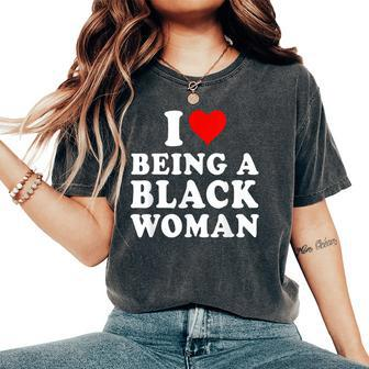 I Love Being A Black Woman Black History Month Women Women's Oversized Comfort T-Shirt | Mazezy