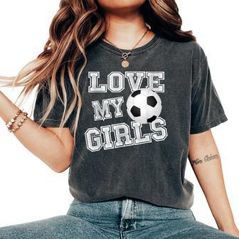 I Love My Girls Dad & Mom Soccer Cool Soccer Mom Women's Oversized Comfort T-Shirt - Monsterry AU