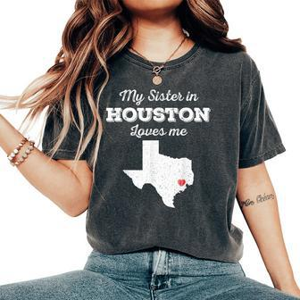 Love From My Sister In Houston Texas Loves Me Long-Distance Women's Oversized Comfort T-Shirt - Monsterry CA