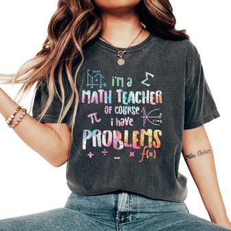Im A Math Teacher Of Course I Have Problems Women Women's Oversized Comfort T-Shirt | Mazezy