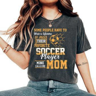 Meet Their Favorite Soccer Player Mine Call Me Mom Mothers Women's Oversized Comfort T-Shirt - Monsterry