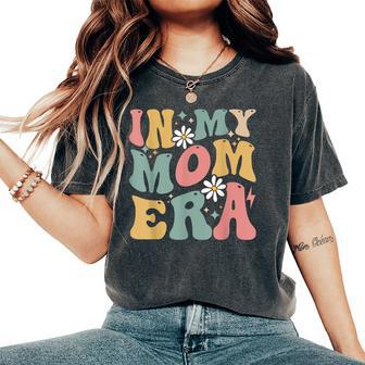 In My Mom Era Groovy Mama Era Mother's Day Womens Women's Oversized Comfort T-Shirt - Seseable