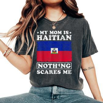 My Mom Is Haitian Nothing Scares Me Haiti Mother's Day Women's Oversized Comfort T-Shirt - Seseable