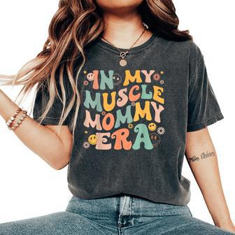 In My Muscle Mommy Era Groovy Women's Oversized Comfort T-Shirt | Mazezy