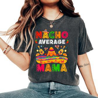 Nacho Average Mama Cinco De Mayo Mexican Matching Family Women's Oversized Comfort T-Shirt - Thegiftio UK