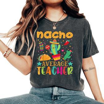 Nacho Average Teacher Nacho Average Mexican Teacher Women's Oversized Comfort T-Shirt | Mazezy