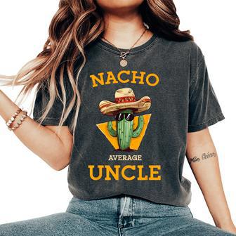 Nacho Average Uncle Mexican Uncle Cactus Cinco De Mayo Women's Oversized Comfort T-Shirt - Seseable