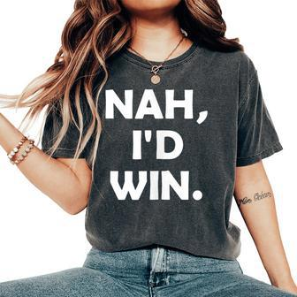 Nah I'd Win Meme Man Woman Women's Oversized Comfort T-Shirt - Monsterry CA