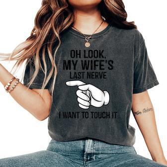 Oh Look My Wife's Last Nerve I Want To Touch It Fun Husband Women's Oversized Comfort T-Shirt - Thegiftio UK