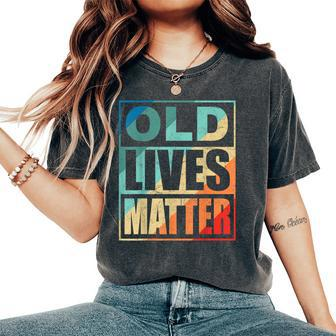 Old Lives Matter 40Th 50Th 60Th Birthday For Women Women's Oversized Comfort T-Shirt - Thegiftio UK