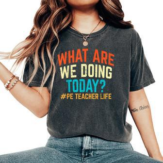 Pe Teacher Life What Are We Doing Today Women Women's Oversized Comfort T-Shirt - Seseable