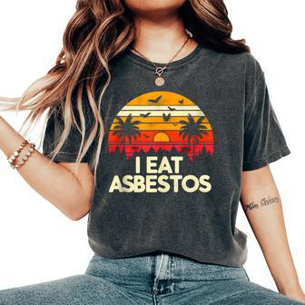 Sarcastic Asbestos Removal Professional I Eat Asbestos Women's Oversized Comfort T-Shirt - Monsterry DE