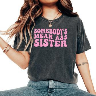 Sarcastic Somebody's Mean Ass Sister Idea Quote Women's Oversized Comfort T-Shirt - Monsterry AU