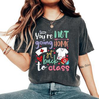 School Nurse On Duty You're Not Going To Home Get Back Class Women's Oversized Comfort T-Shirt - Seseable