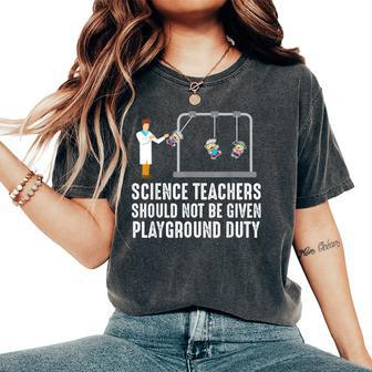 Science Teacher Should Not Be Given Playground Duty Women's Oversized Comfort T-Shirt - Monsterry CA
