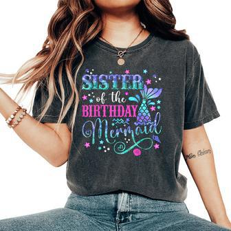 Sister Of The Birthday Mermaid Girl Bday Party Squad Family Women's Oversized Comfort T-Shirt - Seseable
