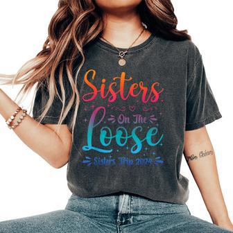 Sister's Trip 2024 Sister On The Loose Sister's Weekend Trip Women's Oversized Comfort T-Shirt - Monsterry CA