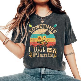 Sometimes I Wet My Plants Vintage Sunflower Gardening Women's Oversized Comfort T-Shirt - Monsterry AU