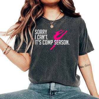 Sorry I Can't Comp Season Cheer Gilrs Comp Dance Mom Dancing Women's Oversized Comfort T-Shirt - Monsterry