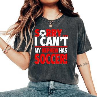 Sorry My Nephew Has Soccer Soccer Aunt Or Uncle Women's Oversized Comfort T-Shirt - Monsterry AU