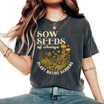 Sow Seeds Of Change Plant Native Gardens Women's Oversized Comfort T-Shirt - Seseable
