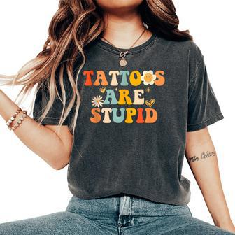 Tattoos Are Stupid Tattooist Tattoo Artist Sarcastic Women's Oversized Comfort T-Shirt - Seseable