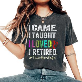 I Came I Taught I Loved I Retired Retired Teacher Women's Oversized Comfort T-Shirt - Monsterry