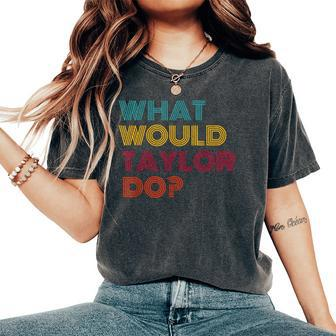 What Would Taylor Do Inspirational Feminism Women Women's Oversized Comfort T-Shirt - Seseable