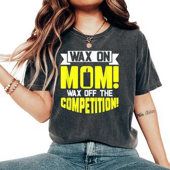 Wax On Mom Wax Off The Competition Candle Maker Mom Women's Oversized Comfort T-Shirt - Monsterry UK