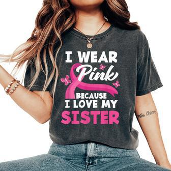 I Wear Pink Because I Love My Sister Breast Cancer Awareness Women's Oversized Comfort T-Shirt - Monsterry CA